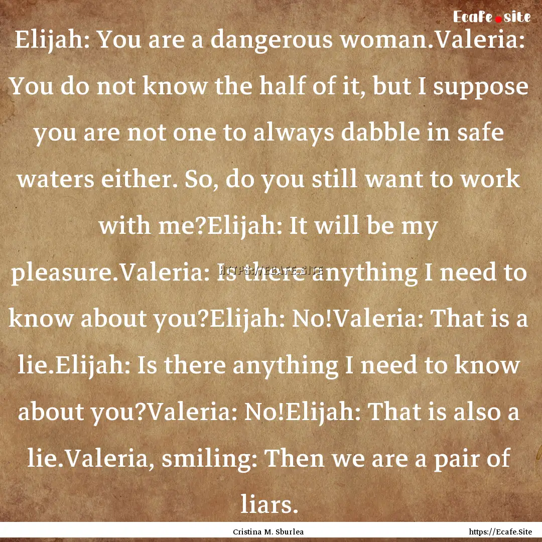 Elijah: You are a dangerous woman.Valeria:.... : Quote by Cristina M. Sburlea