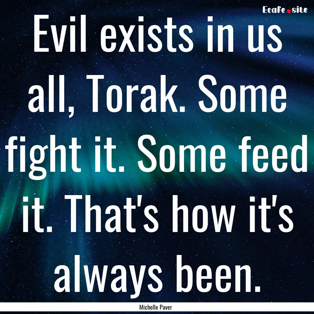 Evil exists in us all, Torak. Some fight.... : Quote by Michelle Paver