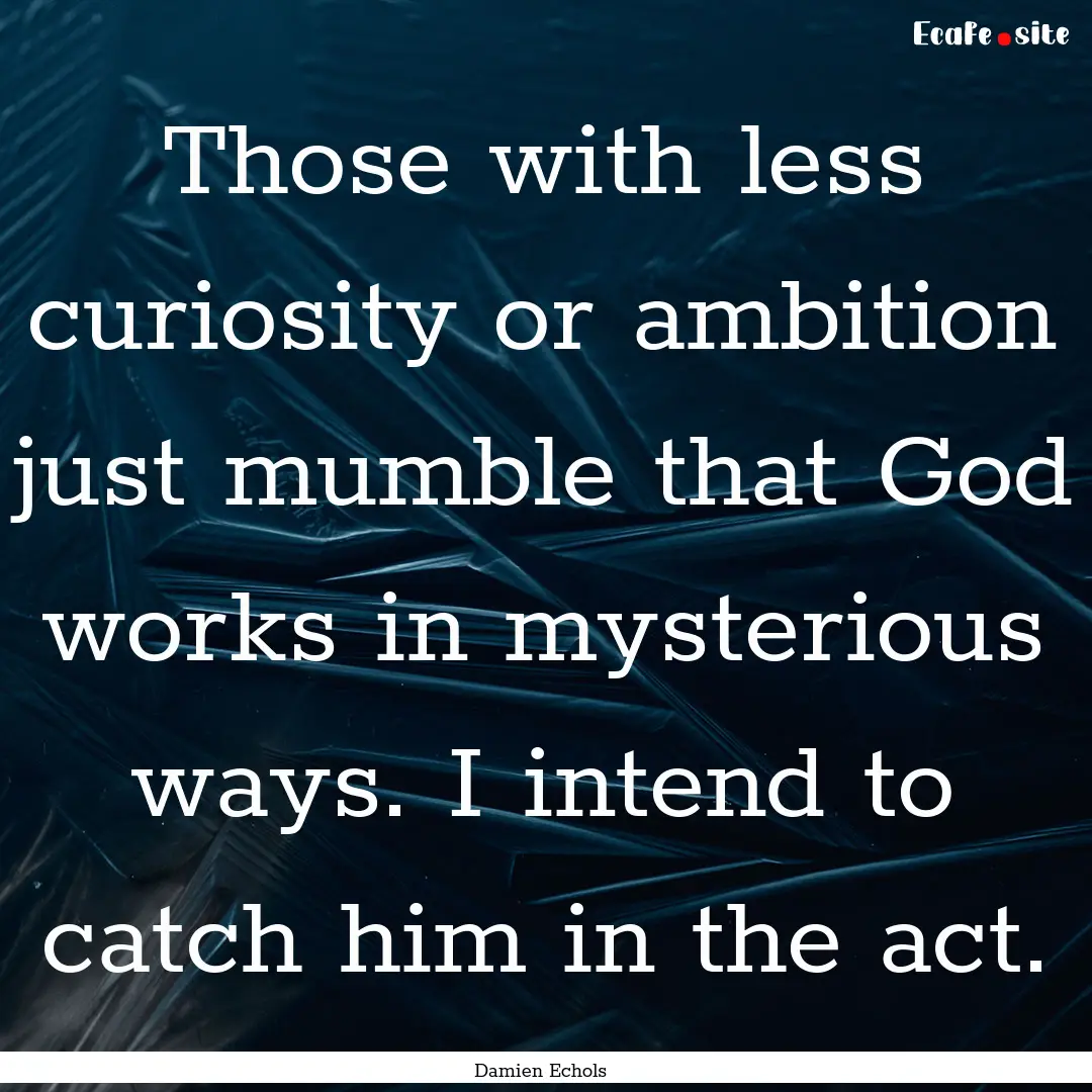 Those with less curiosity or ambition just.... : Quote by Damien Echols