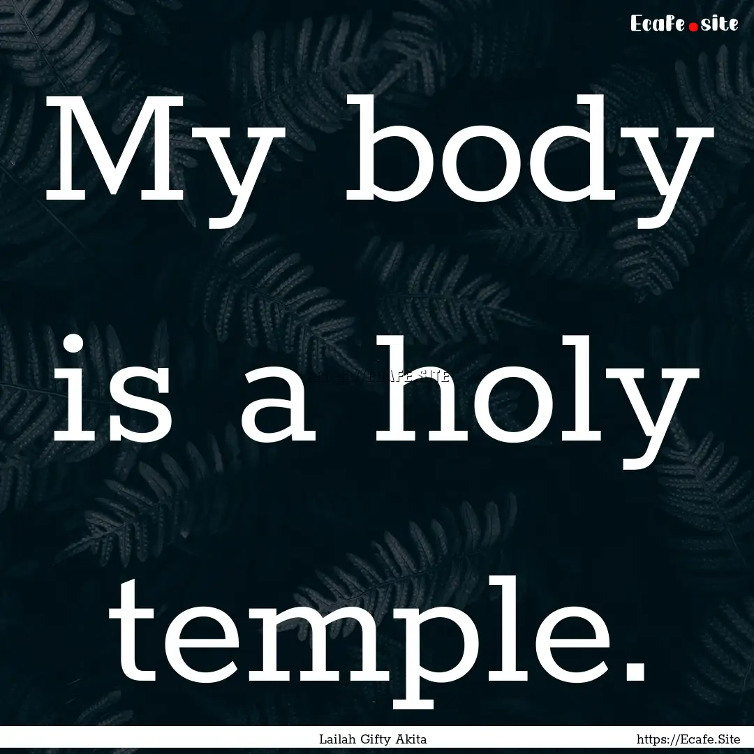 My body is a holy temple. : Quote by Lailah Gifty Akita