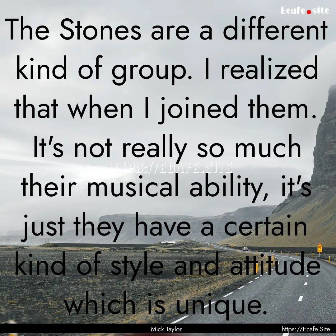 The Stones are a different kind of group..... : Quote by Mick Taylor