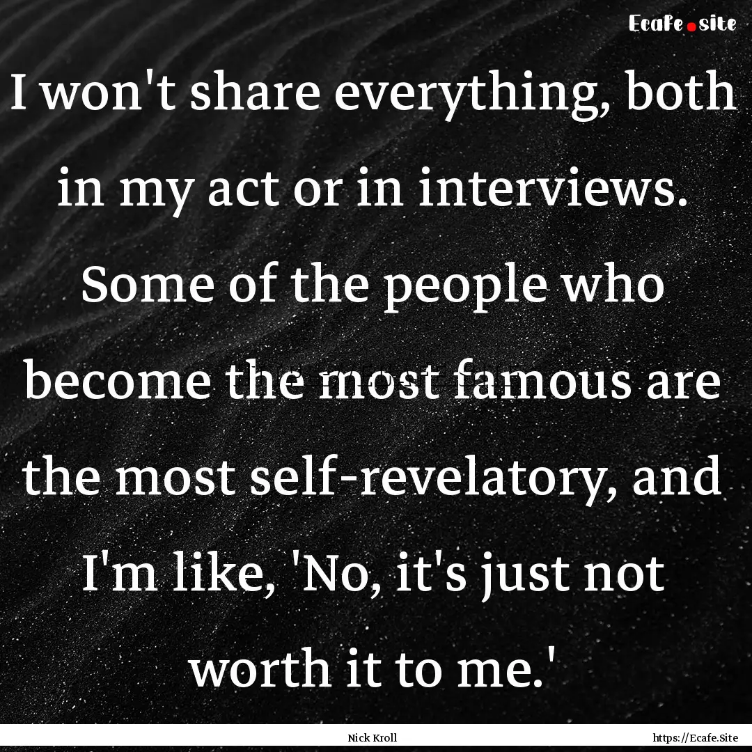 I won't share everything, both in my act.... : Quote by Nick Kroll