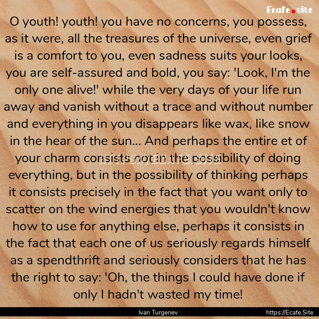 O youth! youth! you have no concerns, you.... : Quote by Ivan Turgenev