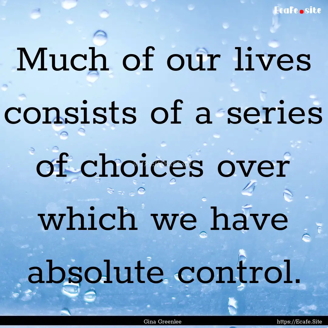 Much of our lives consists of a series of.... : Quote by Gina Greenlee