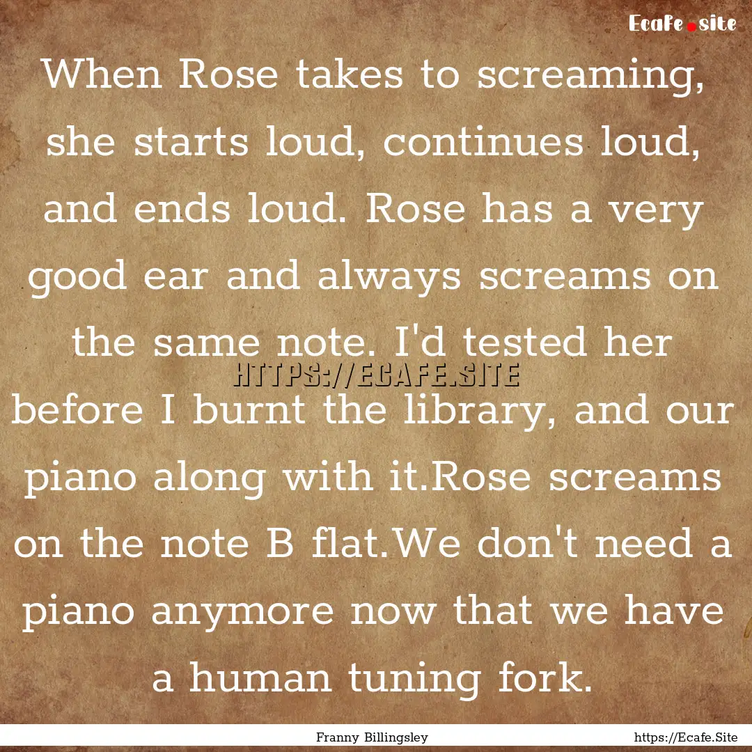 When Rose takes to screaming, she starts.... : Quote by Franny Billingsley