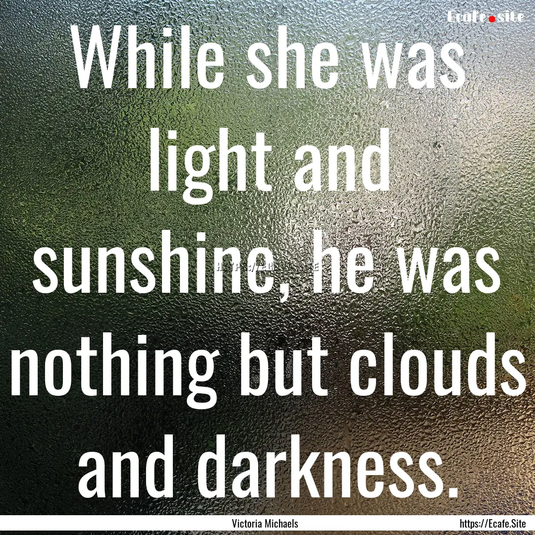 While she was light and sunshine, he was.... : Quote by Victoria Michaels