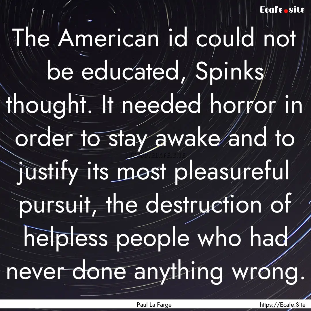 The American id could not be educated, Spinks.... : Quote by Paul La Farge