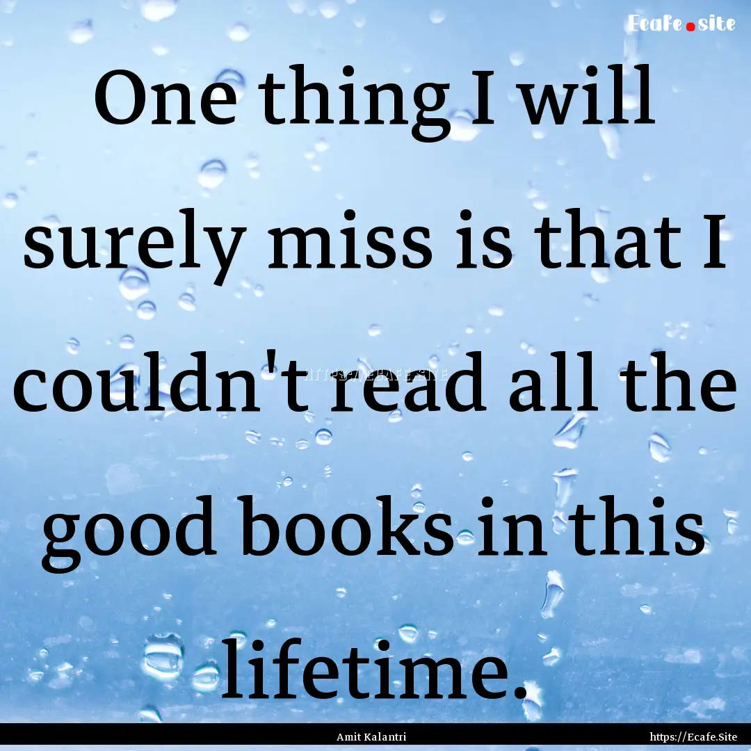 One thing I will surely miss is that I couldn't.... : Quote by Amit Kalantri