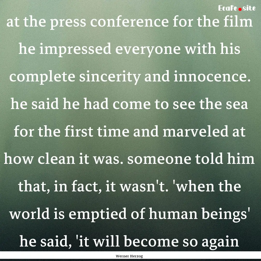 at the press conference for the film he impressed.... : Quote by Werner Herzog