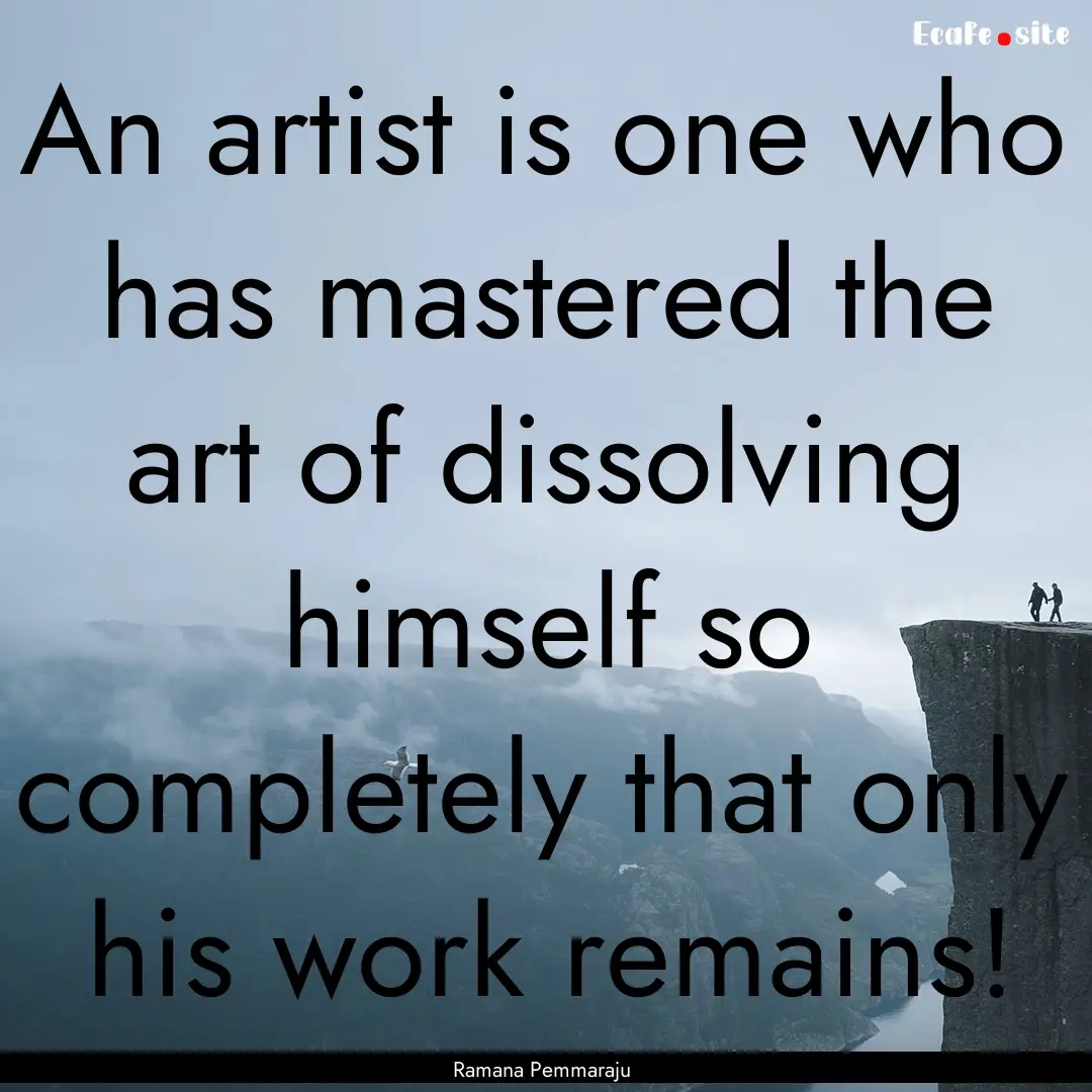 An artist is one who has mastered the art.... : Quote by Ramana Pemmaraju