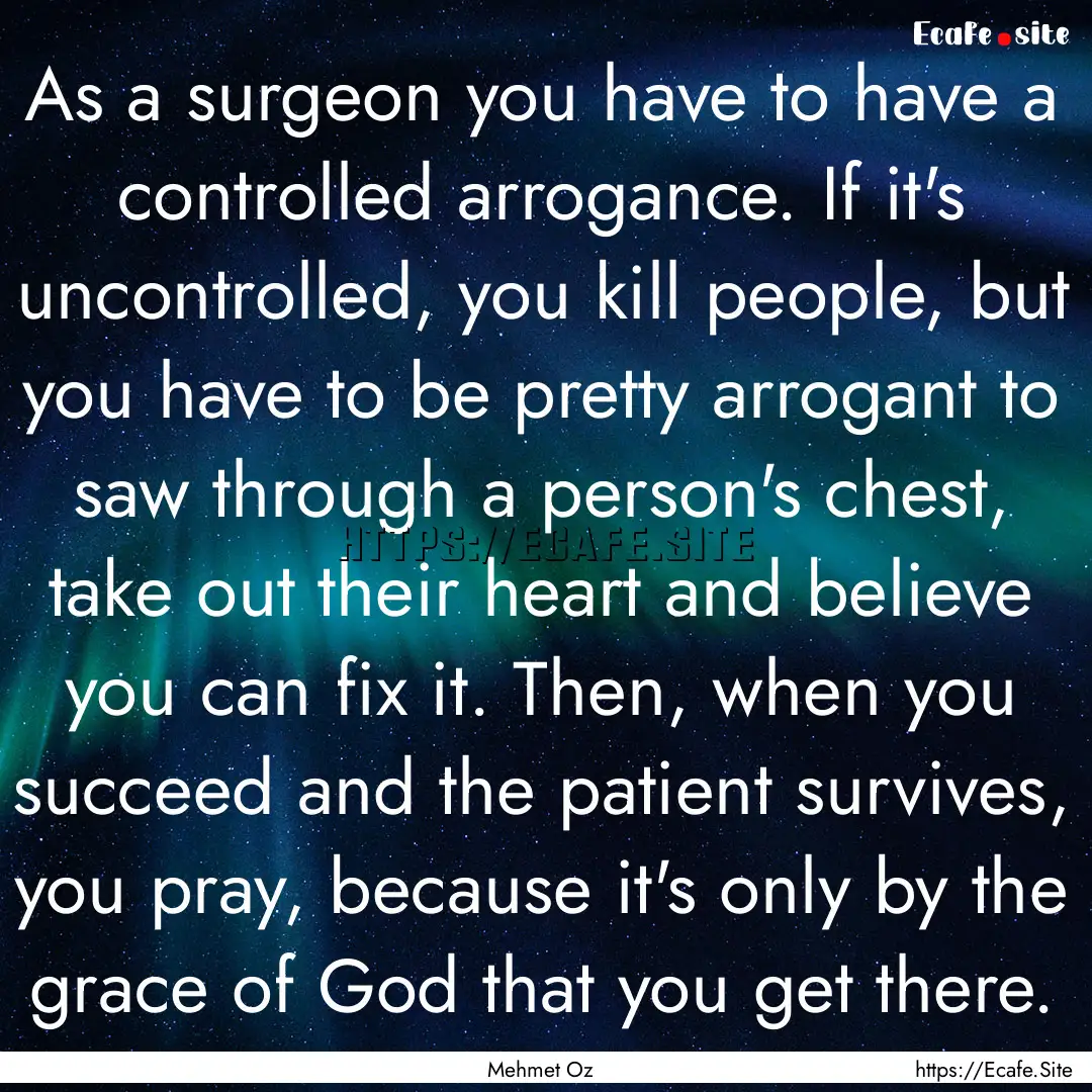 As a surgeon you have to have a controlled.... : Quote by Mehmet Oz