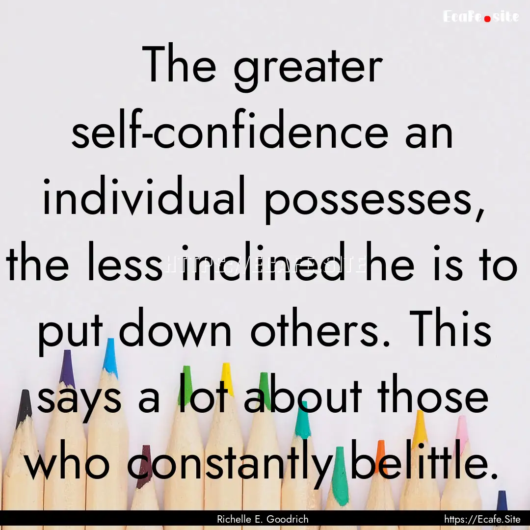 The greater self-confidence an individual.... : Quote by Richelle E. Goodrich