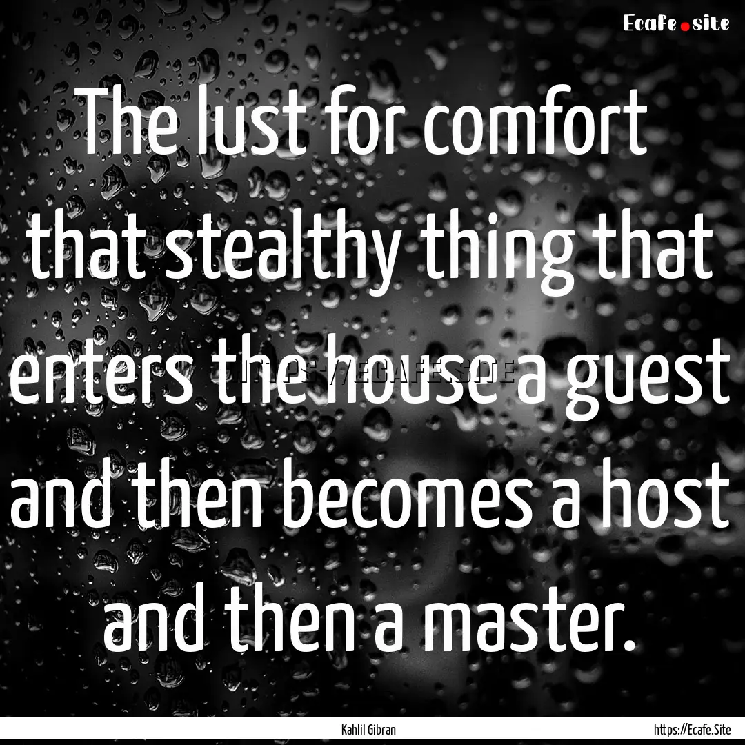 The lust for comfort that stealthy thing.... : Quote by Kahlil Gibran