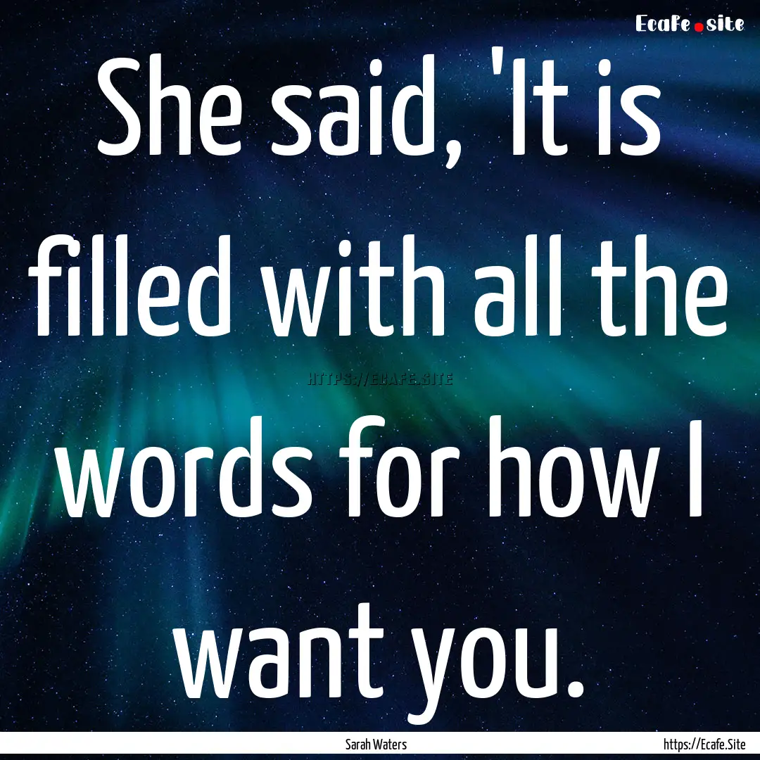 She said, 'It is filled with all the words.... : Quote by Sarah Waters