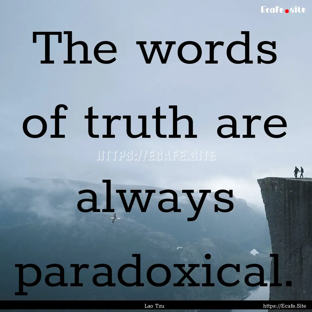 The words of truth are always paradoxical..... : Quote by Lao Tzu