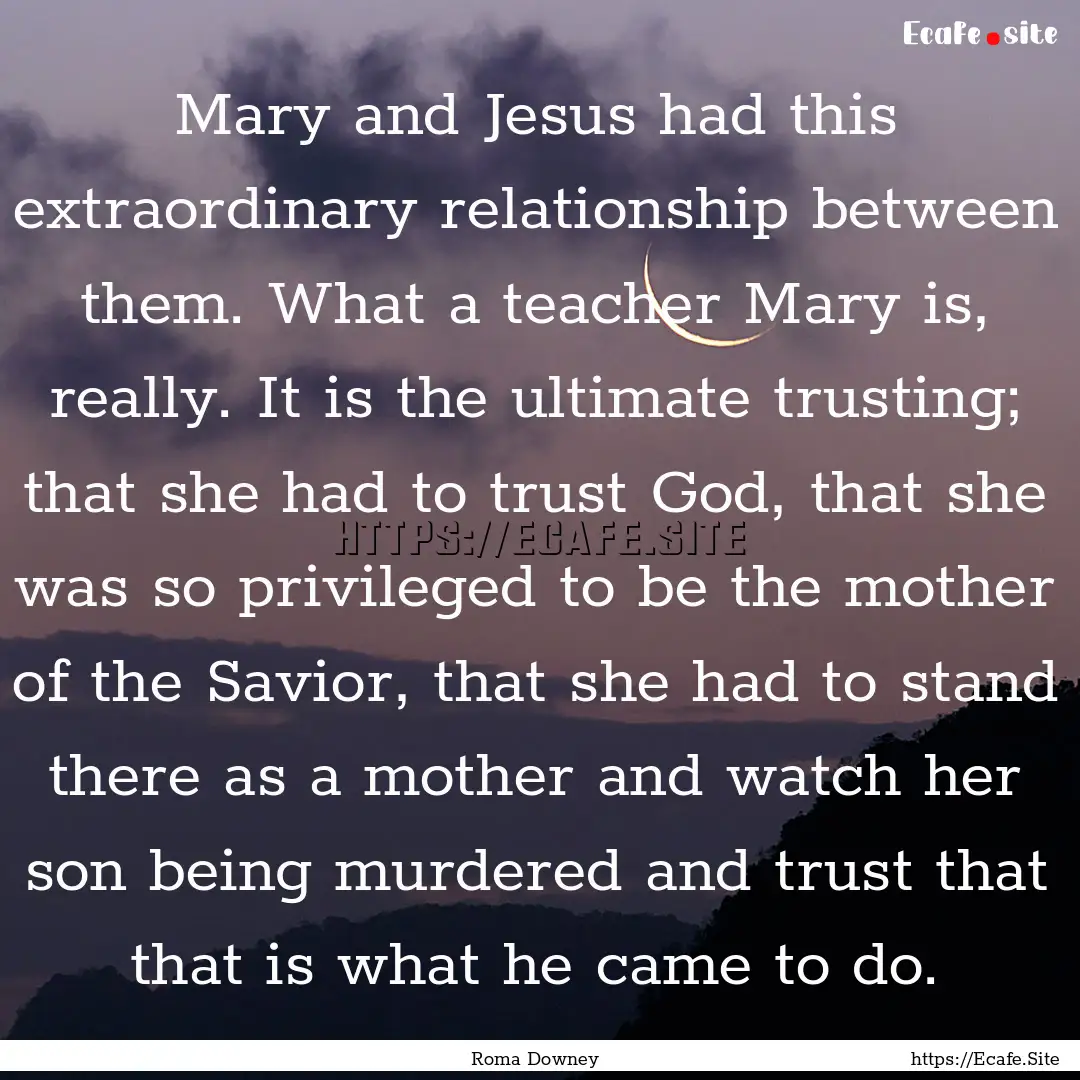 Mary and Jesus had this extraordinary relationship.... : Quote by Roma Downey