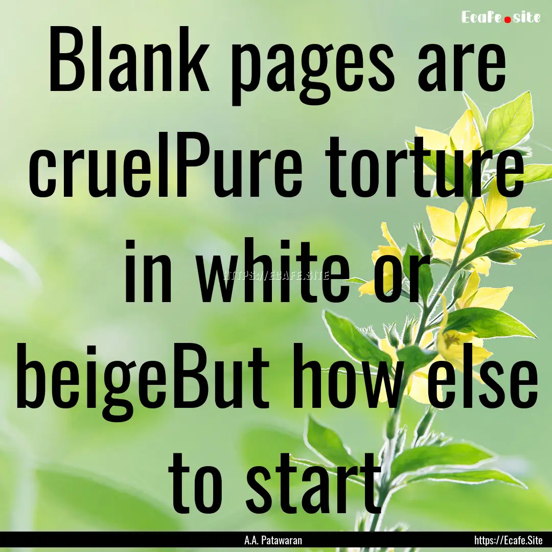 Blank pages are cruelPure torture in white.... : Quote by A.A. Patawaran