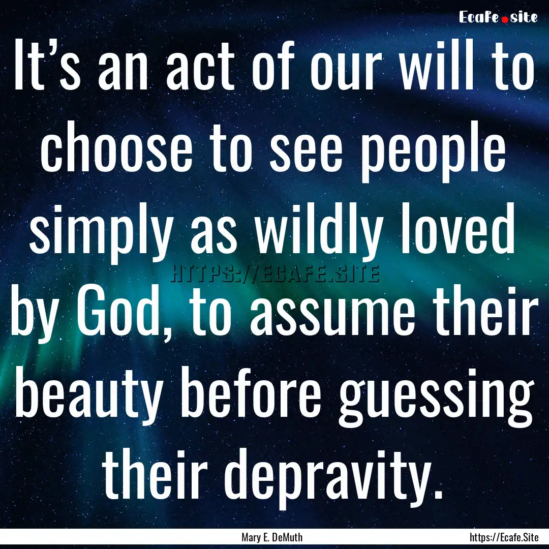 It’s an act of our will to choose to see.... : Quote by Mary E. DeMuth