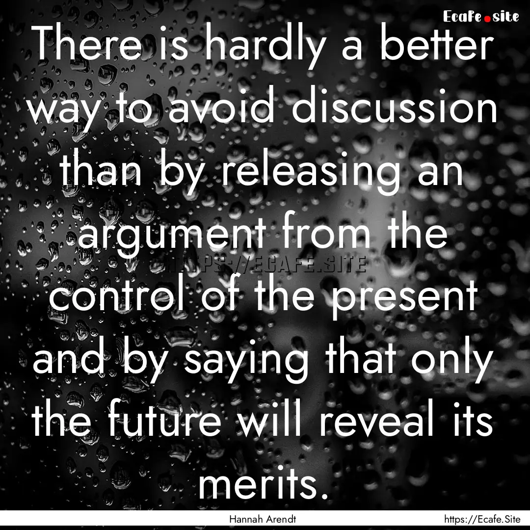 There is hardly a better way to avoid discussion.... : Quote by Hannah Arendt