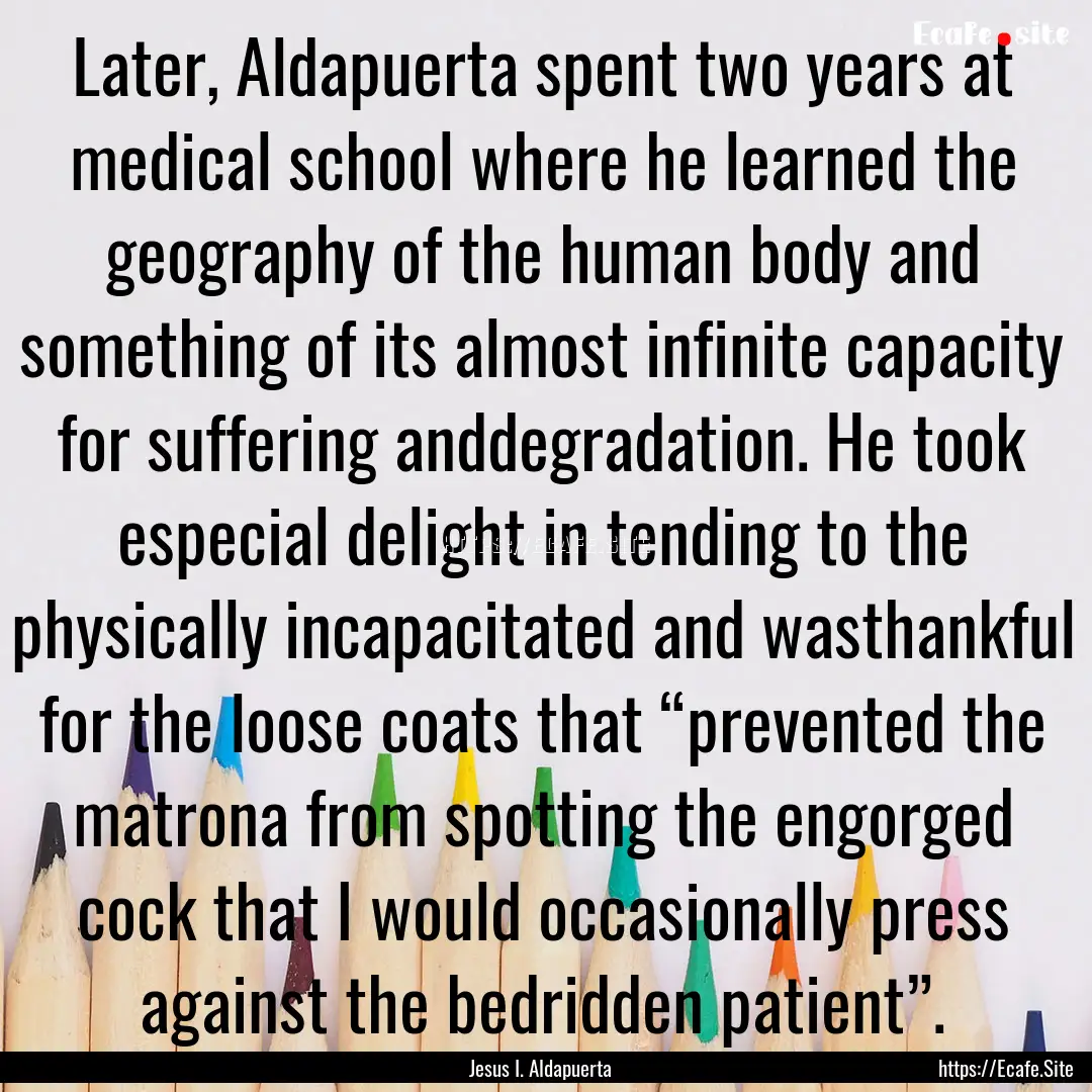 Later, Aldapuerta spent two years at medical.... : Quote by Jesus I. Aldapuerta