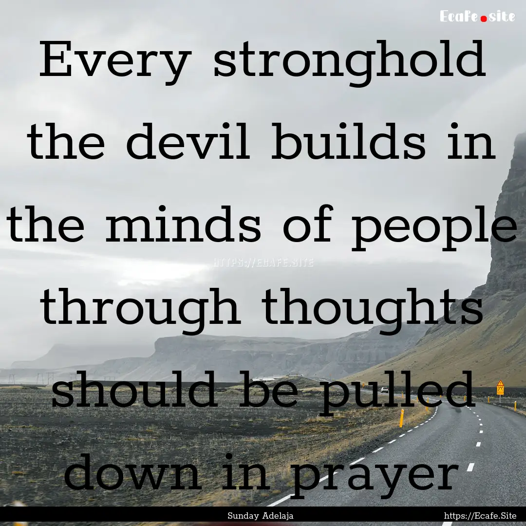 Every stronghold the devil builds in the.... : Quote by Sunday Adelaja