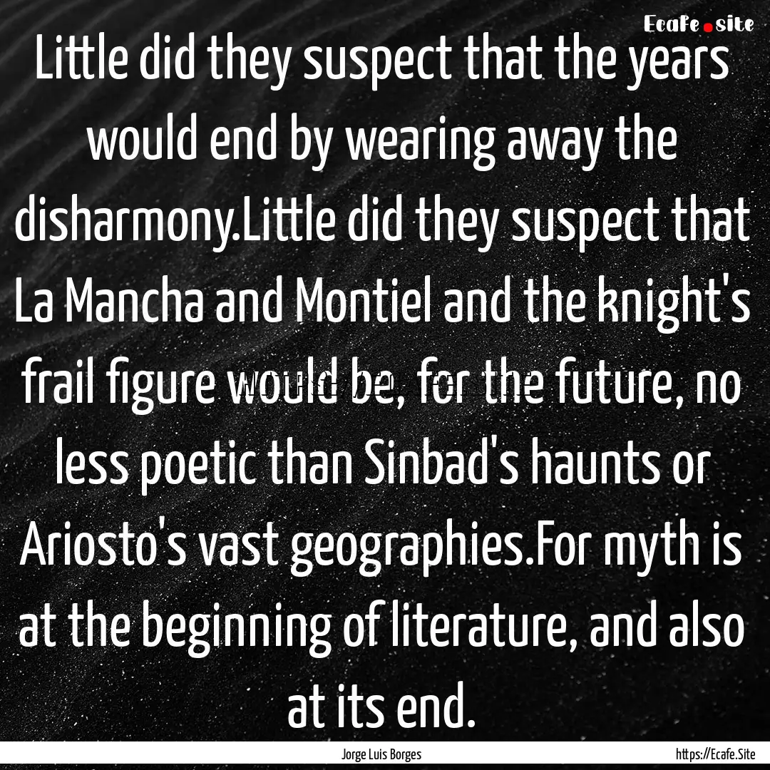 Little did they suspect that the years would.... : Quote by Jorge Luis Borges