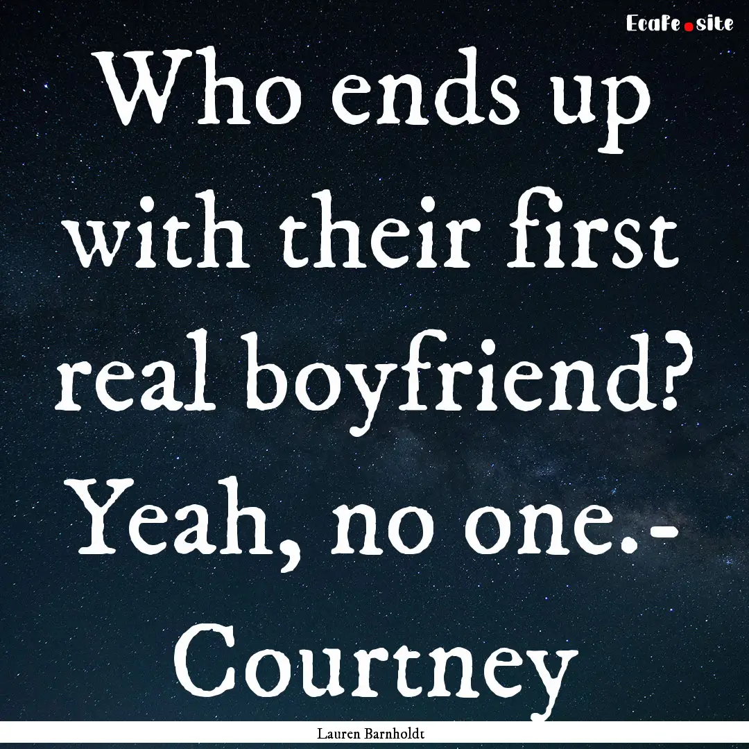 Who ends up with their first real boyfriend?.... : Quote by Lauren Barnholdt