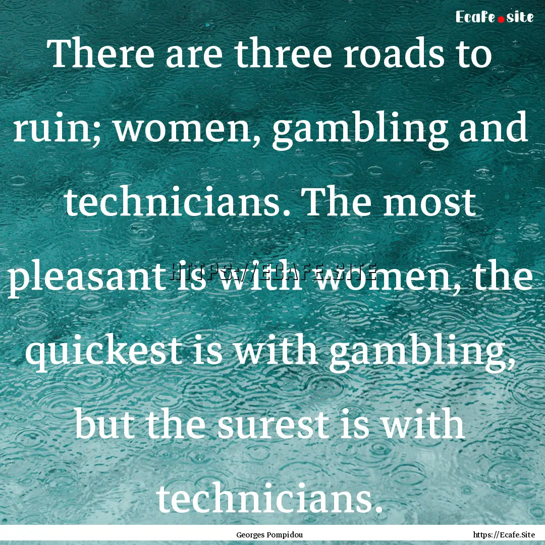 There are three roads to ruin; women, gambling.... : Quote by Georges Pompidou