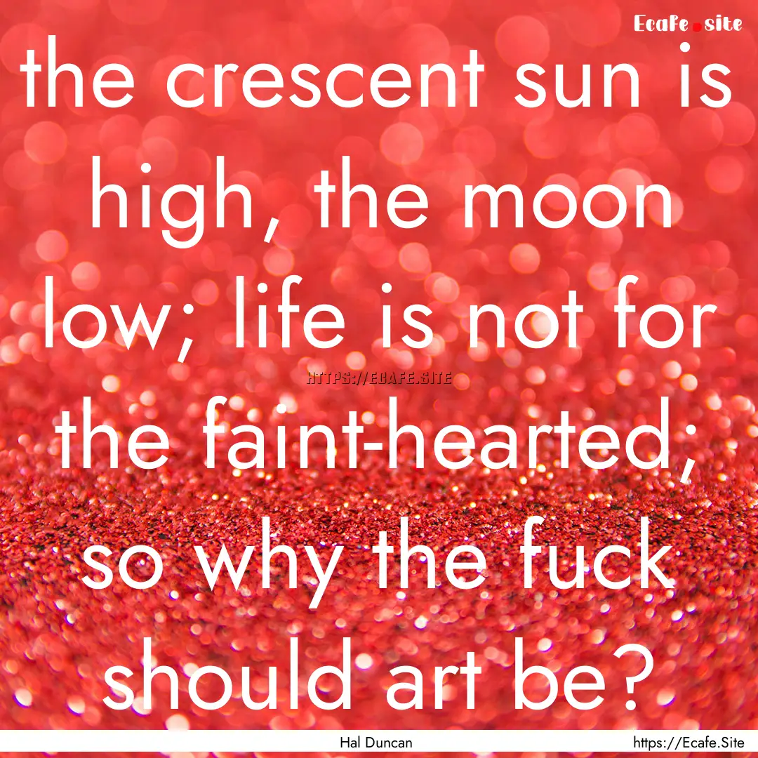 the crescent sun is high, the moon low; life.... : Quote by Hal Duncan