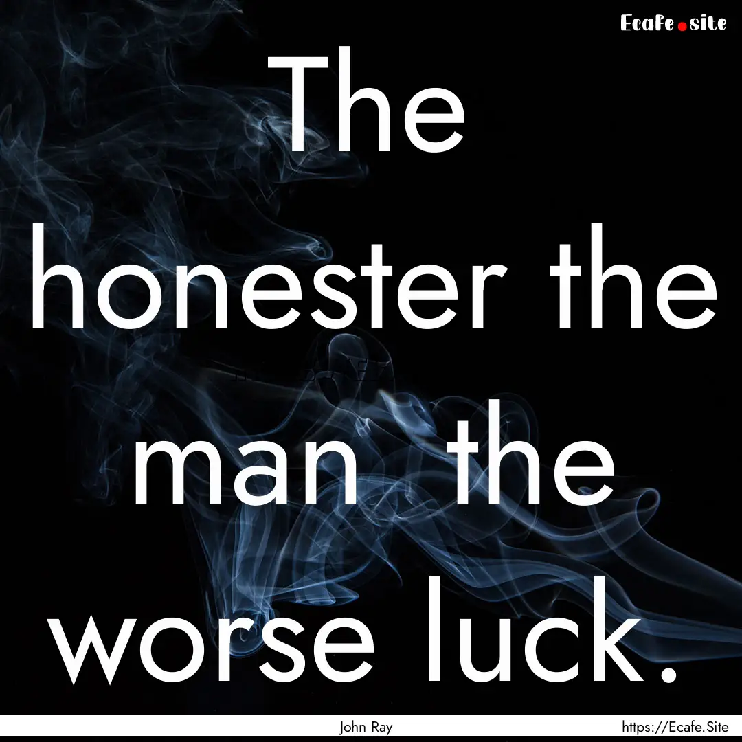 The honester the man the worse luck. : Quote by John Ray