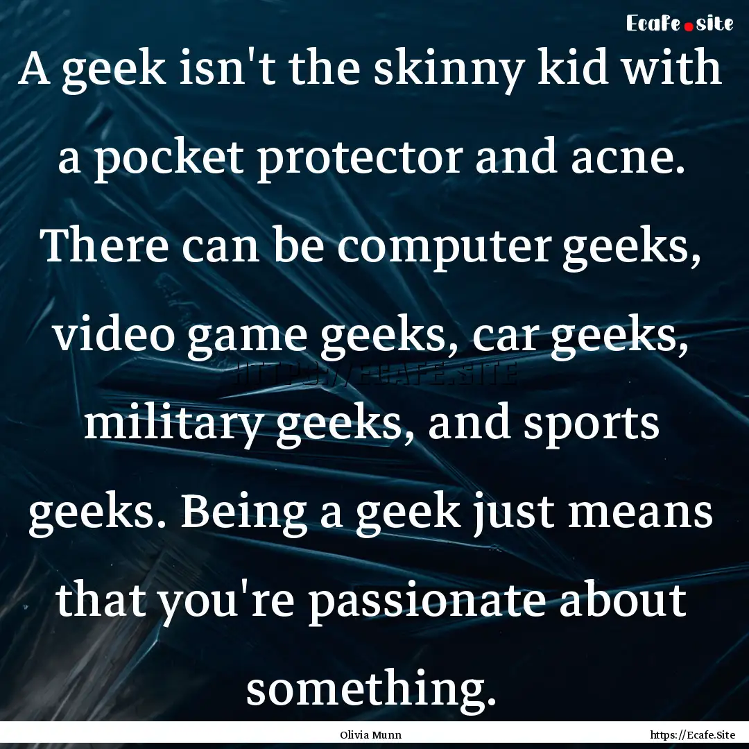 A geek isn't the skinny kid with a pocket.... : Quote by Olivia Munn