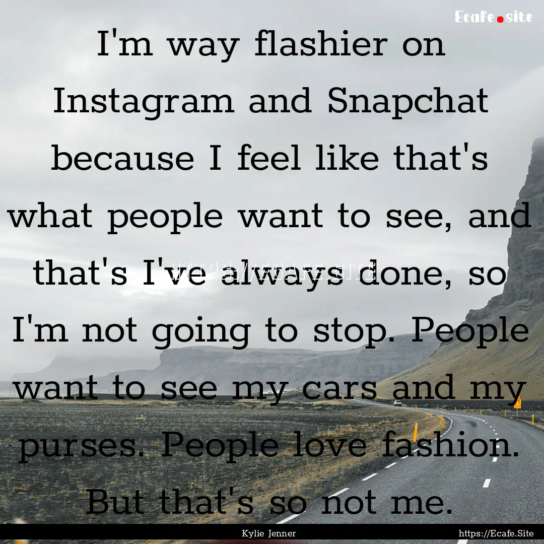 I'm way flashier on Instagram and Snapchat.... : Quote by Kylie Jenner