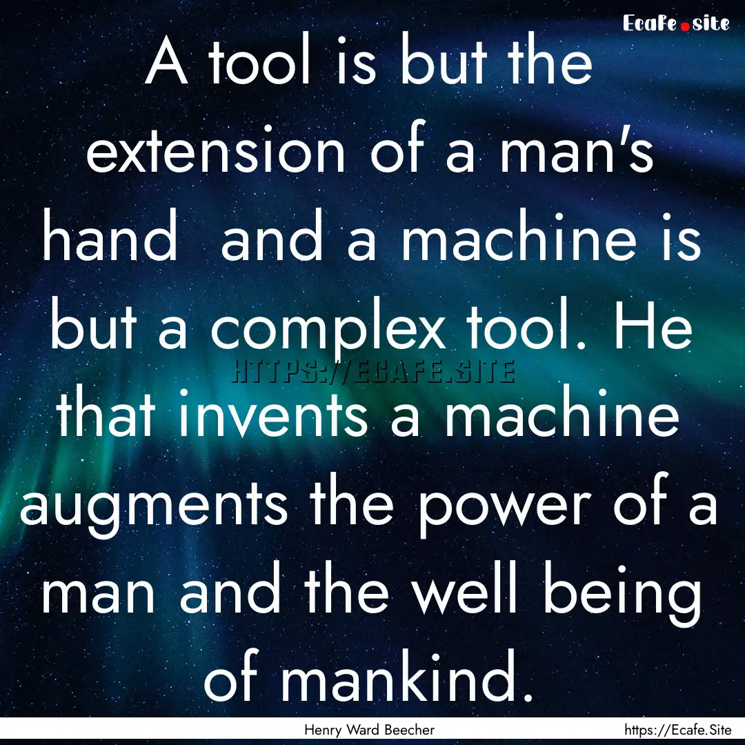 A tool is but the extension of a man's hand.... : Quote by Henry Ward Beecher