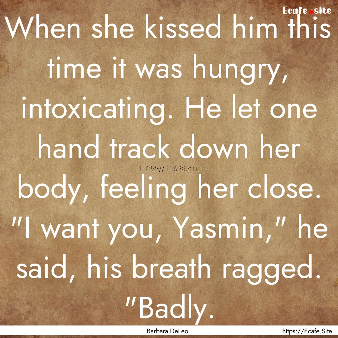 When she kissed him this time it was hungry,.... : Quote by Barbara DeLeo