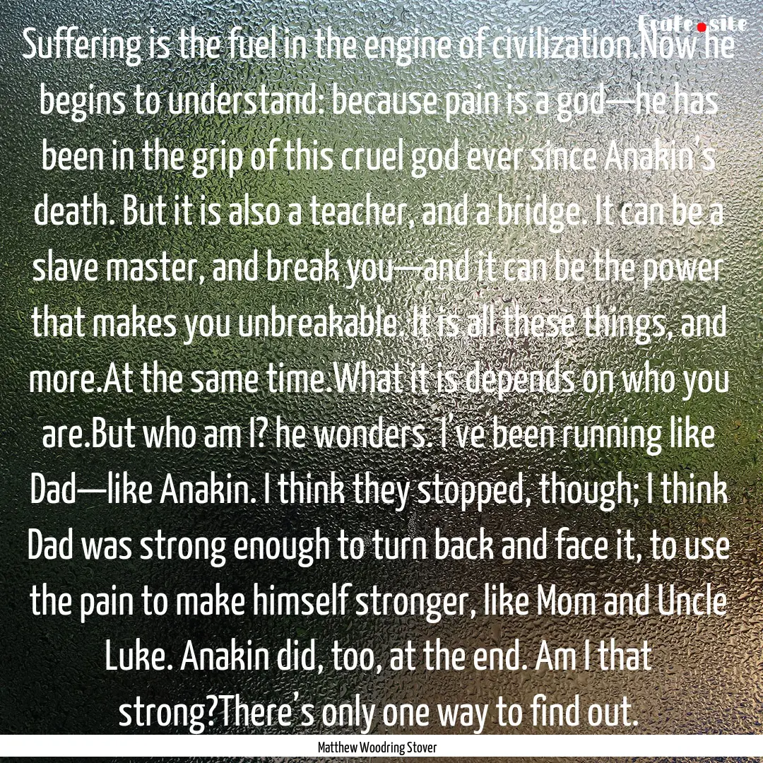 Suffering is the fuel in the engine of civilization.Now.... : Quote by Matthew Woodring Stover