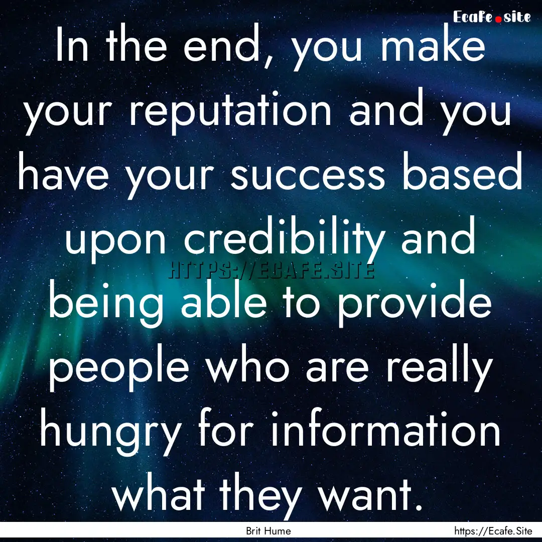 In the end, you make your reputation and.... : Quote by Brit Hume