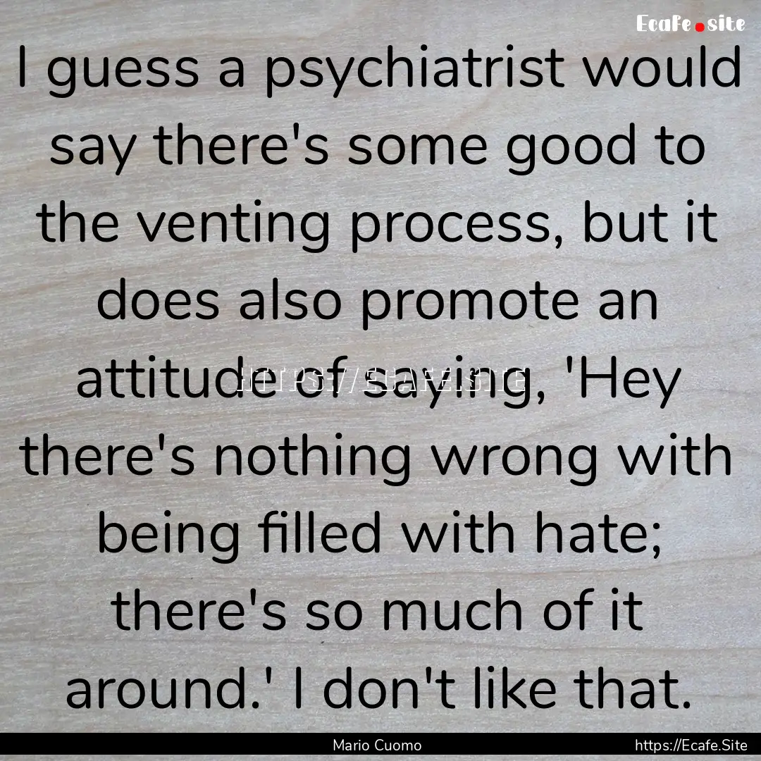 I guess a psychiatrist would say there's.... : Quote by Mario Cuomo