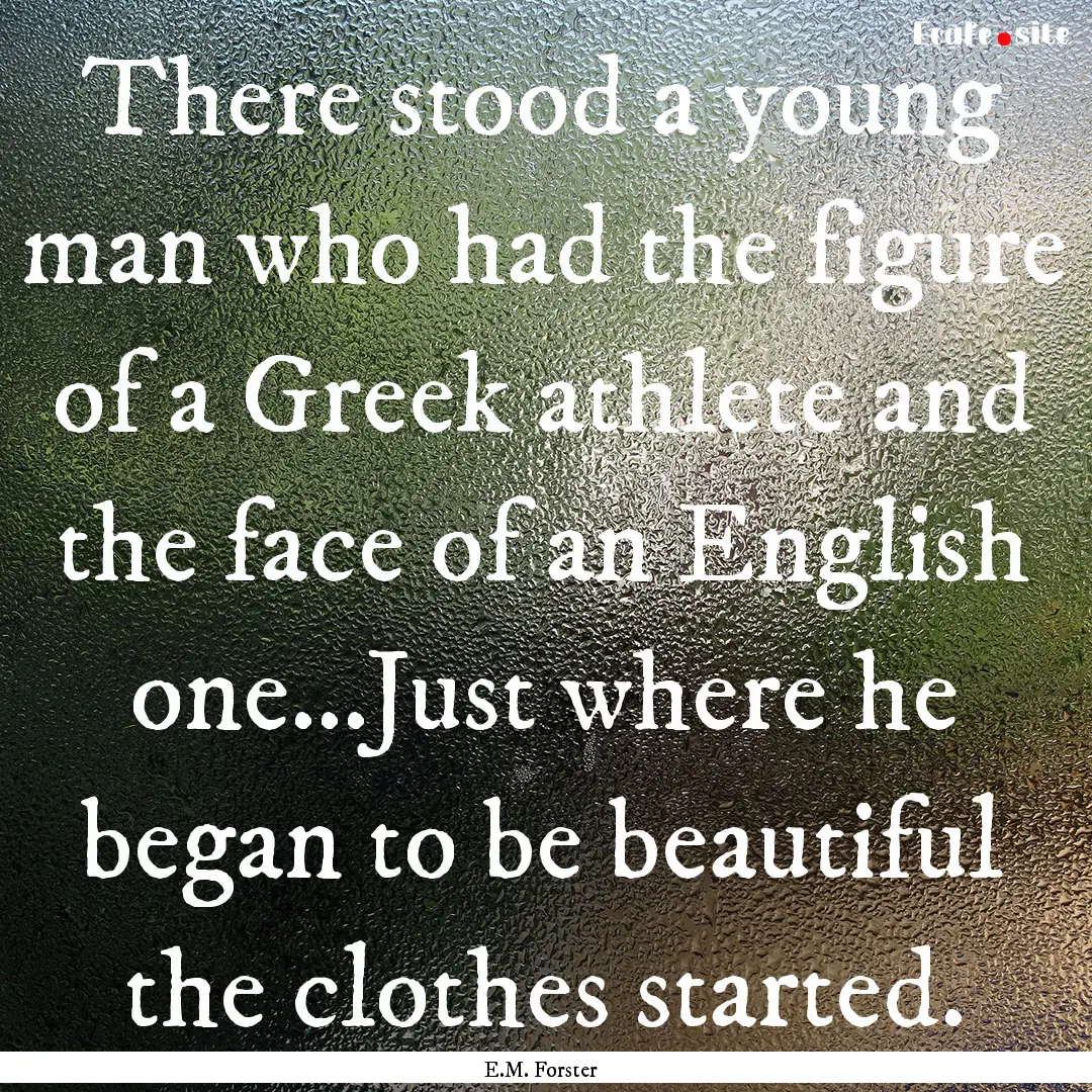 There stood a young man who had the figure.... : Quote by E.M. Forster