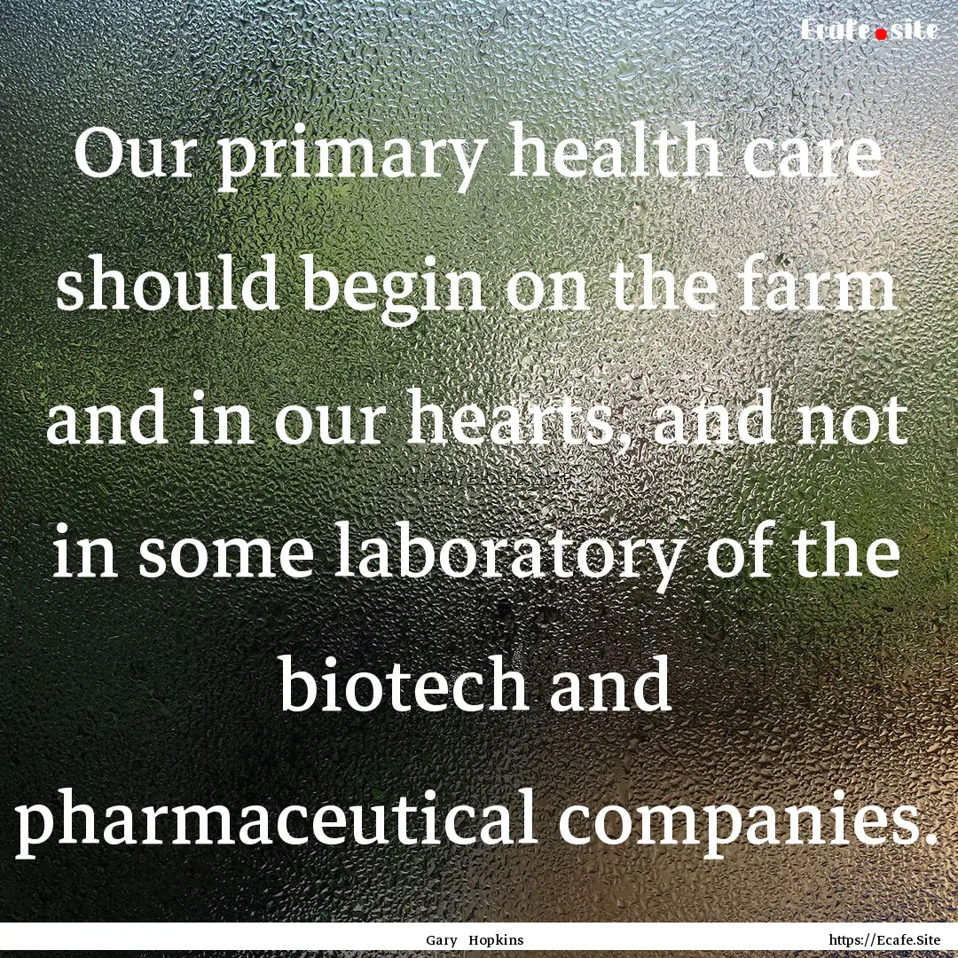 Our primary health care should begin on the.... : Quote by Gary Hopkins