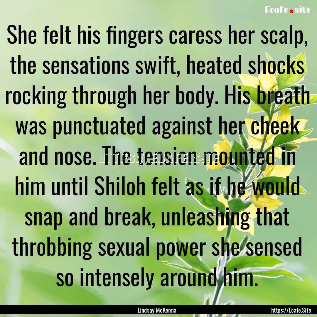 She felt his fingers caress her scalp, the.... : Quote by Lindsay McKenna