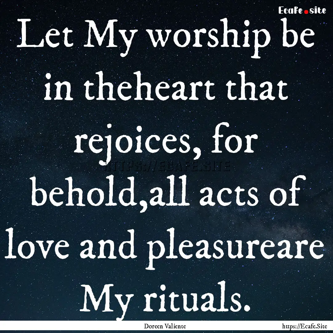 Let My worship be in theheart that rejoices,.... : Quote by Doreen Valiente