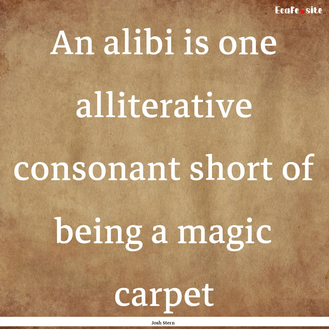 An alibi is one alliterative consonant short.... : Quote by Josh Stern