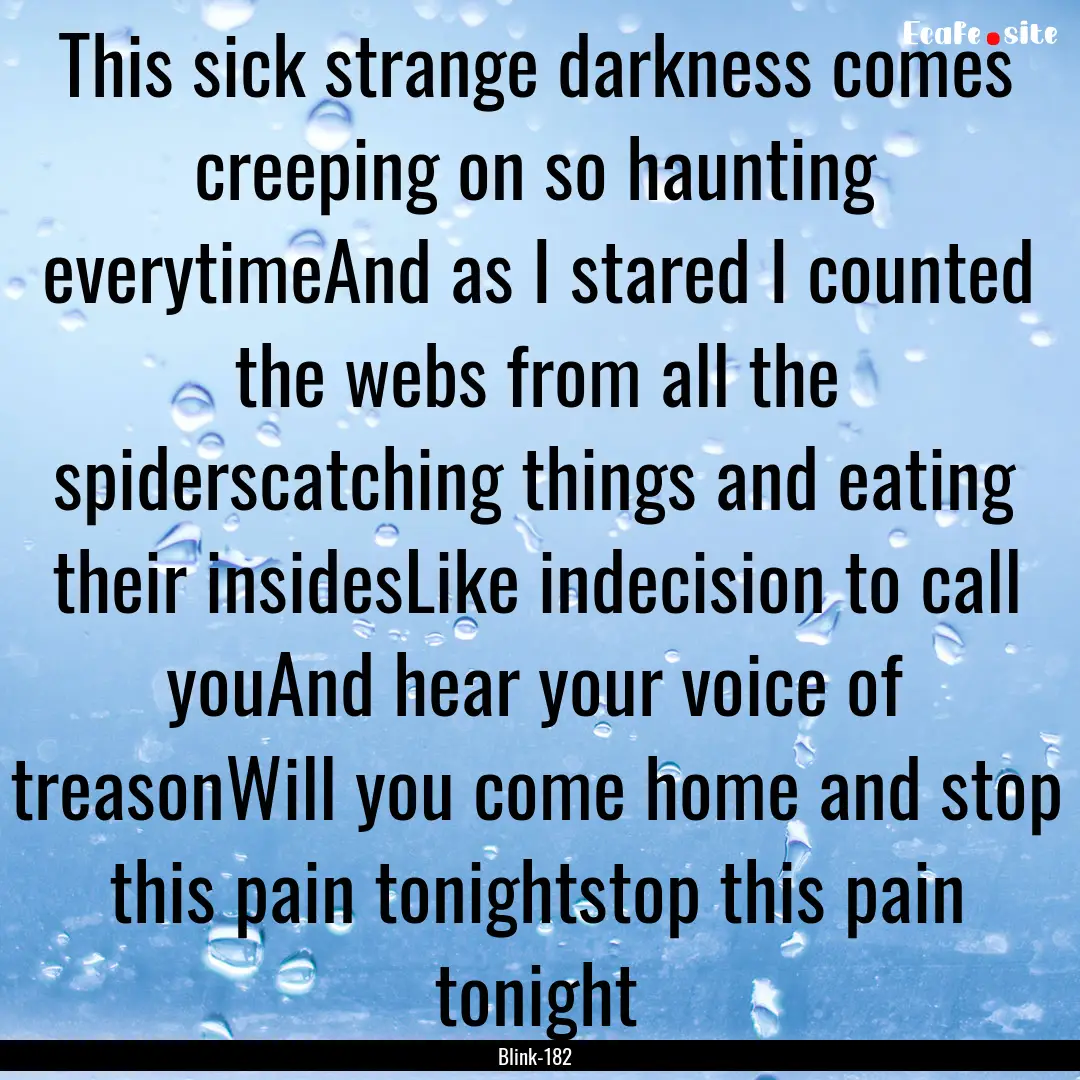 This sick strange darkness comes creeping.... : Quote by Blink-182