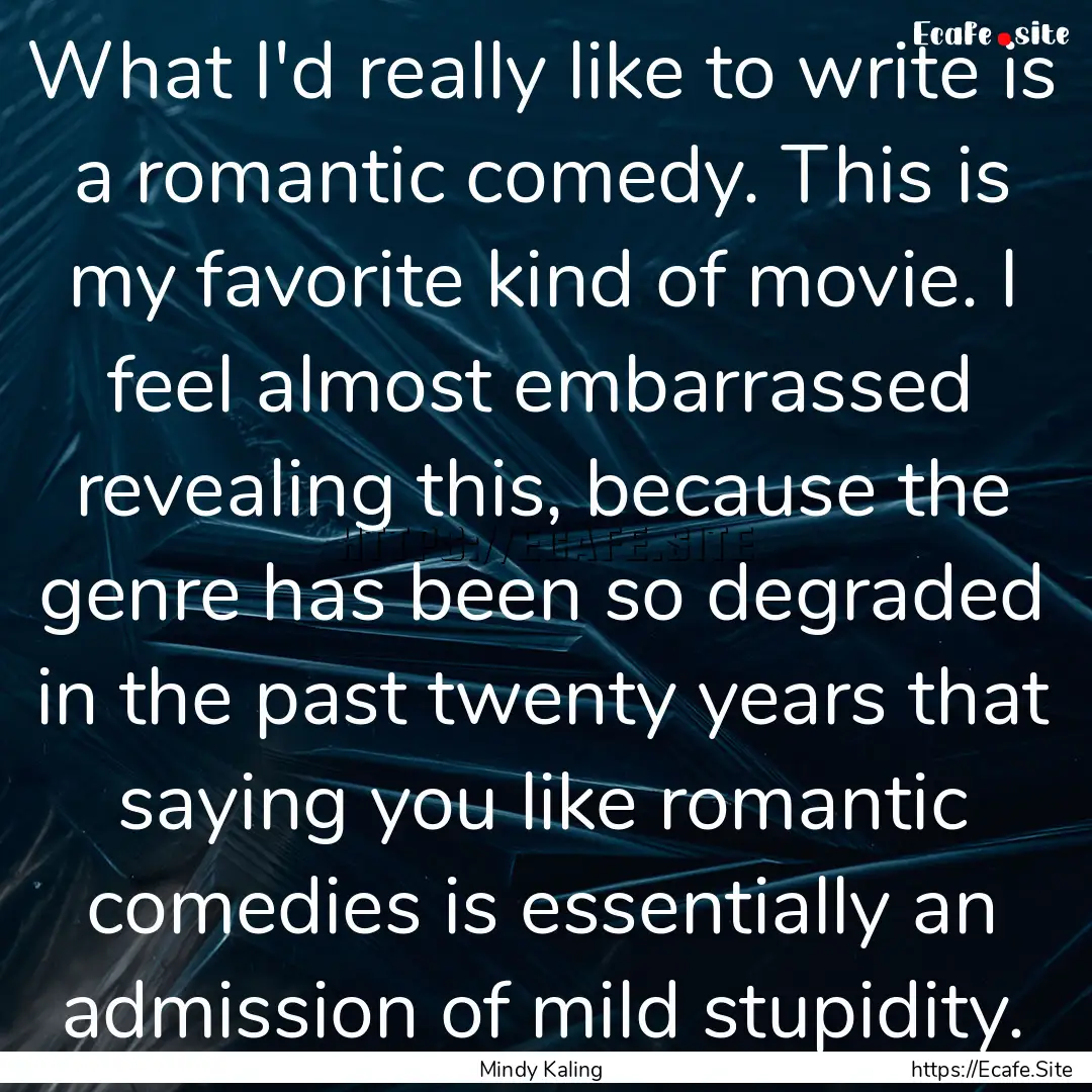 What I'd really like to write is a romantic.... : Quote by Mindy Kaling