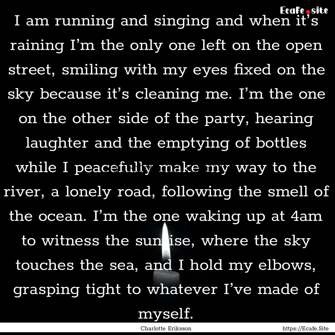 I am running and singing and when it’s.... : Quote by Charlotte Eriksson