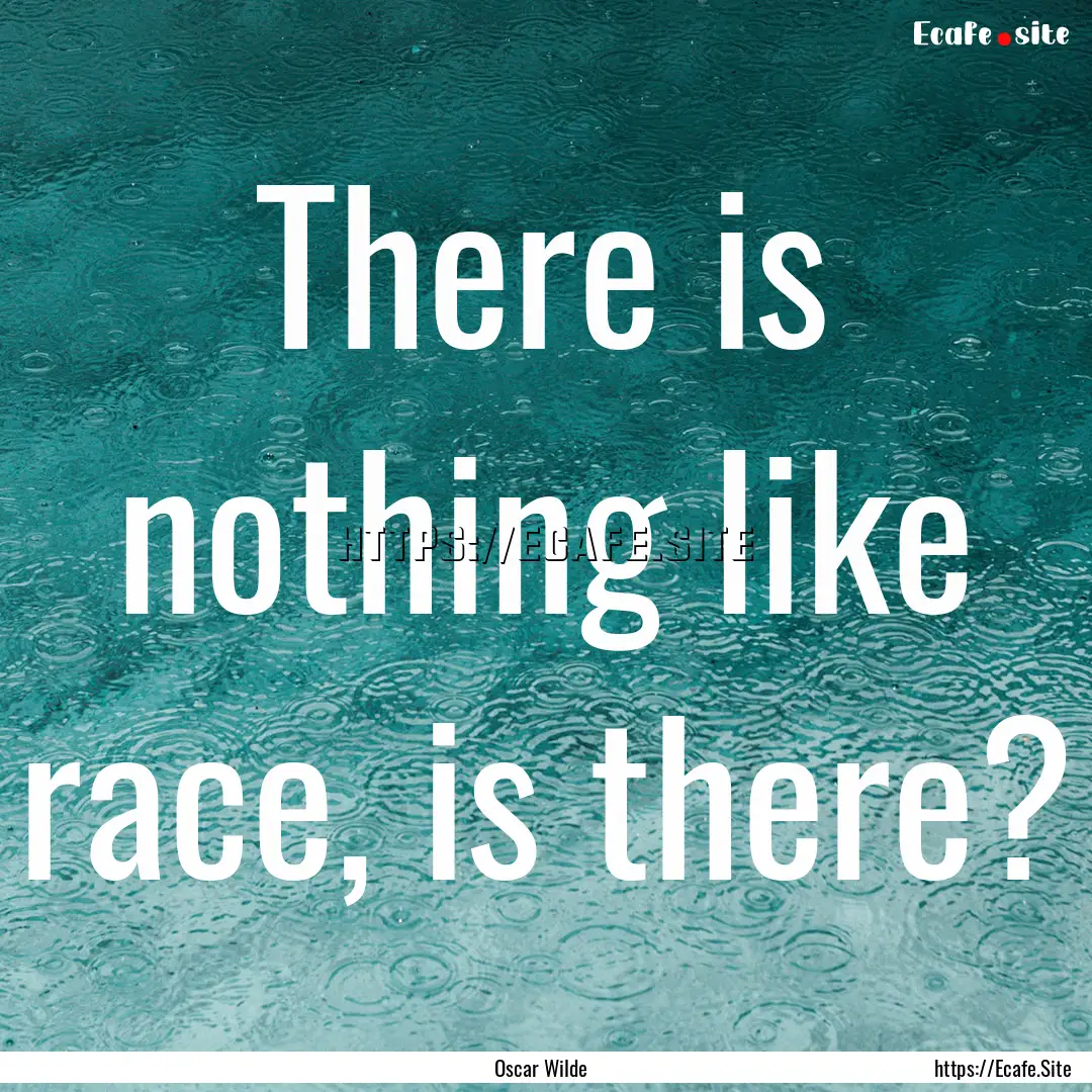 There is nothing like race, is there? : Quote by Oscar Wilde