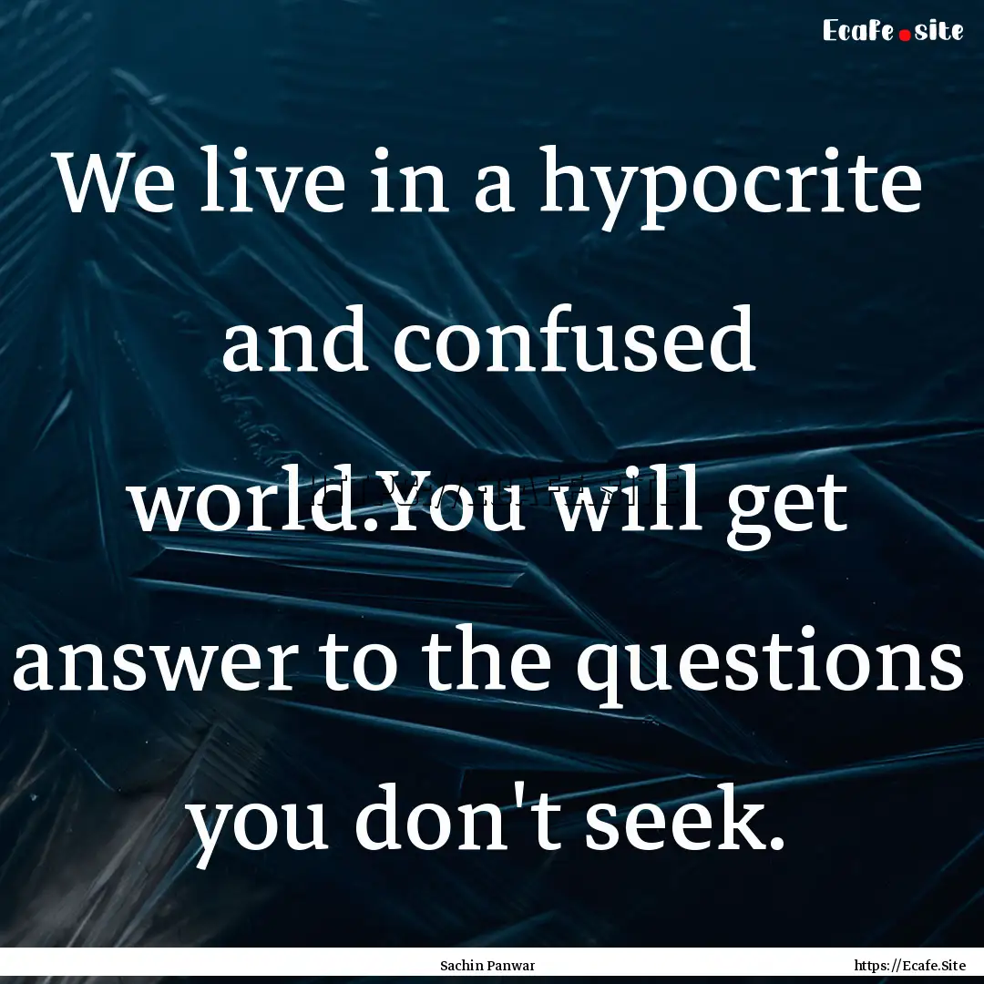 We live in a hypocrite and confused world.You.... : Quote by Sachin Panwar