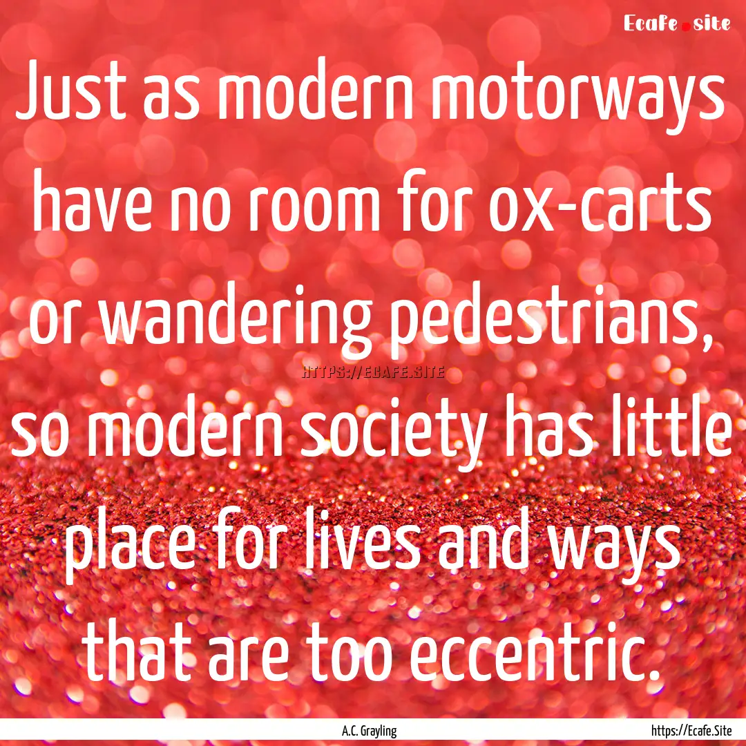 Just as modern motorways have no room for.... : Quote by A.C. Grayling