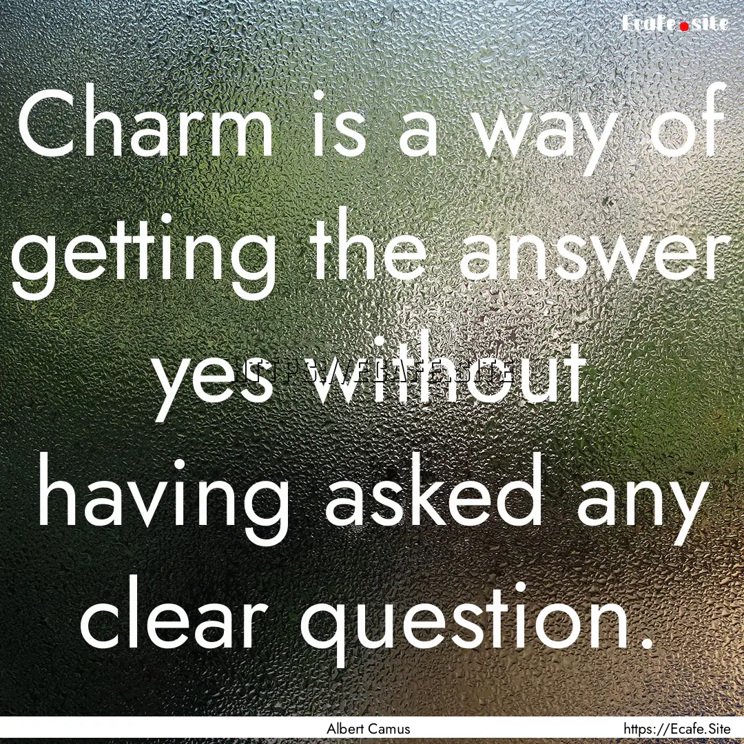 Charm is a way of getting the answer yes.... : Quote by Albert Camus