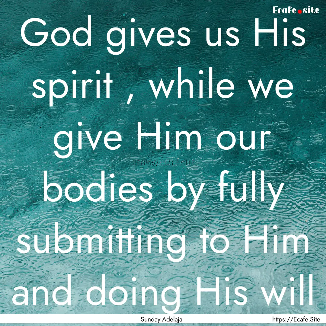 God gives us His spirit , while we give Him.... : Quote by Sunday Adelaja